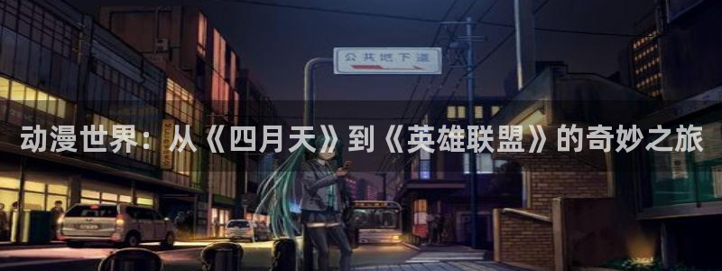 91动漫在线免费看：动漫世界：从《四月天》到《英雄联盟》的奇妙之旅